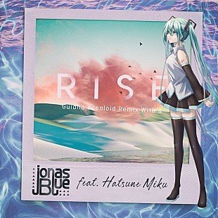 ジョナス・ブルー「ジョナス・ブルー、「Rise」5周年記念を記念して初音ミクをフィーチャーした公式リミックス公開」