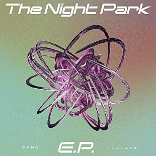 「GANG PARADE、“夜”をテーマにした初コンセプトEP『The Night Park E.P.』全曲配信スタート」