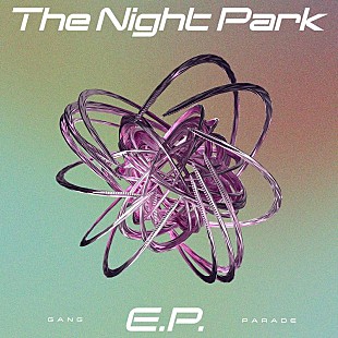 「GANG PARADE、コンセプトEP『The Night Park E.P.』CDリリース」