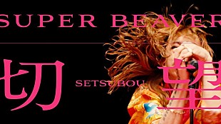 「SUPER BEAVER、ニューAL『音楽』収録の新曲「切望」MVプレミア公開決定」
