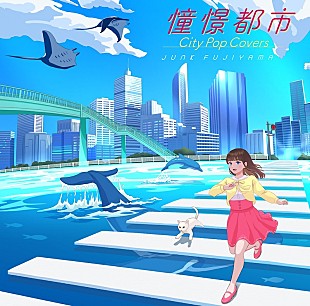 「ジャンク フジヤマ、カバーAL『憧憬都市 City Pop Covers』全曲試聴動画＆リード曲MV公開」