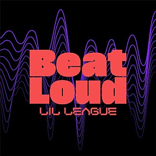 LIL LEAGUE「LIL LEAGUE、新曲「Beat Loud」配信開始」