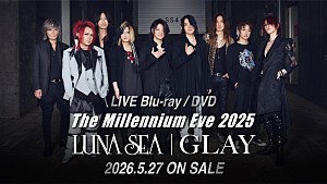 ＬＵＮＡ　ＳＥＡ｜ＧＬＡＹ「LUNA SEA／GLAY、東京ドーム対バンライブ【The Millennium Eve 2025】映像作品リリース決定」