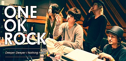 ONE OK ROCK 『Deeper Deeper / Nothing Helps』特集