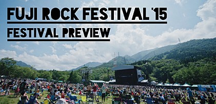 【FUJI ROCK FESTIVAL &#039;15】開催直前特集