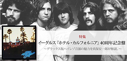 イーグルス『ホテル・カルフォルニア』40周年記念盤特集 ～デラックス版ハイレゾ音源の魅力を真保安一郎が解説。～