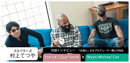 ゴスペラーズ村上てつや×Bryan-Michael Cox×Patrick“J.Que”Smith 対談インタビュー