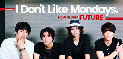 I Don&#039;t Like Mondays.　インタビュー　「今の僕たちをすごく象徴しているアルバムになった」