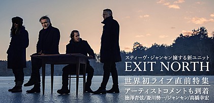 EXIT NORTH 世界初ライブ直前特集 ～スティーヴ・ジャンセン擁する新ユニットを解説 ＆ 高橋幸宏/徳澤青弦/菱川勢一/ジャンセン本人のコメントも公開！ 