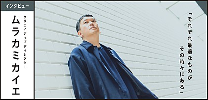 Interview：ムラカミカイエ 「それぞれ最適なものがその時々にある」