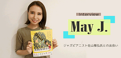 May J. インタビュー　ジャズピアニスト佐山雅弘氏との出会い