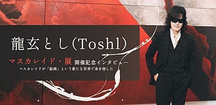 龍玄とし（Toshl）【マスカレイド・展】開催記念インタビュー