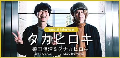 タカヒロキ対談インタビュー ～柴田隆浩（忘れらんねえよ）＆タナカヒロキ（LEGO BIG MORL）おもしろまじめな活動を続けるユニット「タカヒロキとは何者か？」