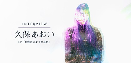 ＜インタビュー＞久保あおいが初のEP『お伽話のような奇跡』をリリース　自身初となるインタビューのキーワードは「救い」