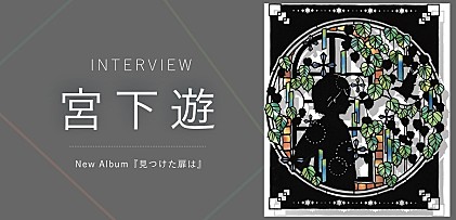 ＜インタビュー＞宮下遊、新しい扉を開いた4thアルバム『見つけた扉は』